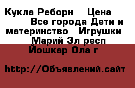 Кукла Реборн  › Цена ­ 13 300 - Все города Дети и материнство » Игрушки   . Марий Эл респ.,Йошкар-Ола г.